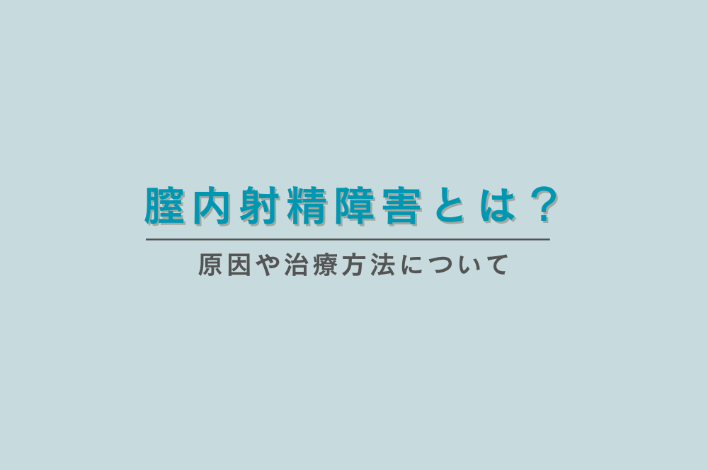 膣内射精障害とは？原因や治療&改善方法について